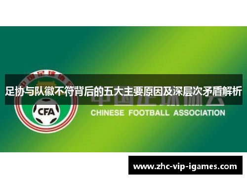 足协与队徽不符背后的五大主要原因及深层次矛盾解析