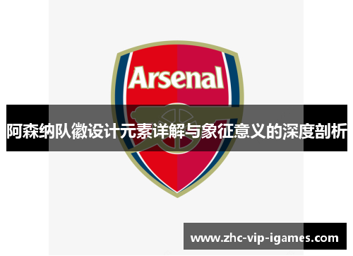 阿森纳队徽设计元素详解与象征意义的深度剖析